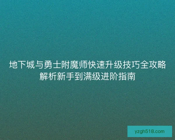 地下城与勇士附魔师快速升级技巧全攻略解析新手到满级进阶指南