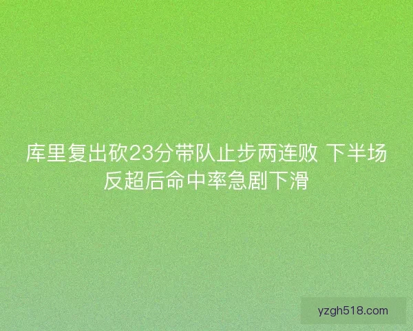 库里复出砍23分带队止步两连败 下半场反超后命中率急剧下滑